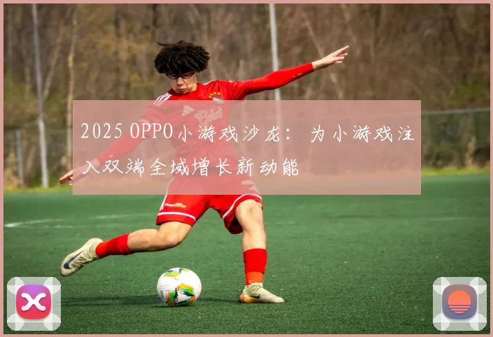 2025 OPPO小游戏沙龙：为小游戏注入双端全域增长新动能