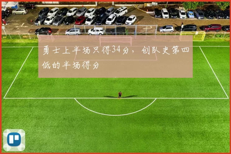 勇士上半场只得34分，创队史第四低的半场得分