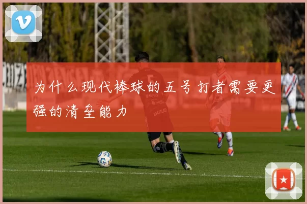 为什么现代棒球的五号打者需要更强的清垒能力