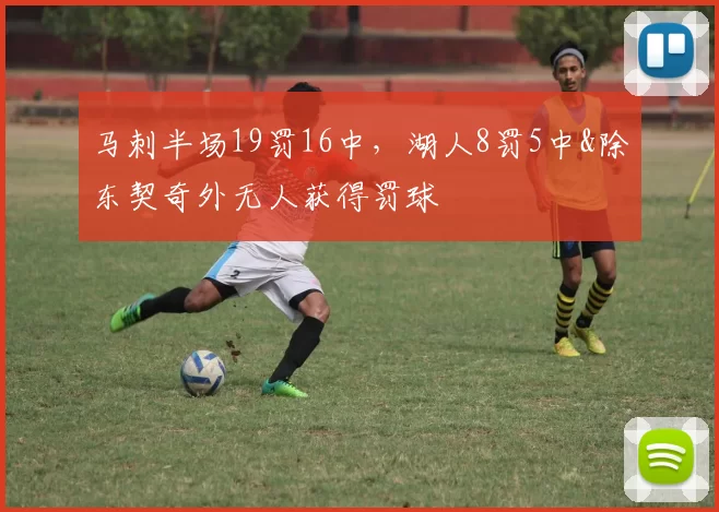 马刺半场19罚16中，湖人8罚5中&除东契奇外无人获得罚球