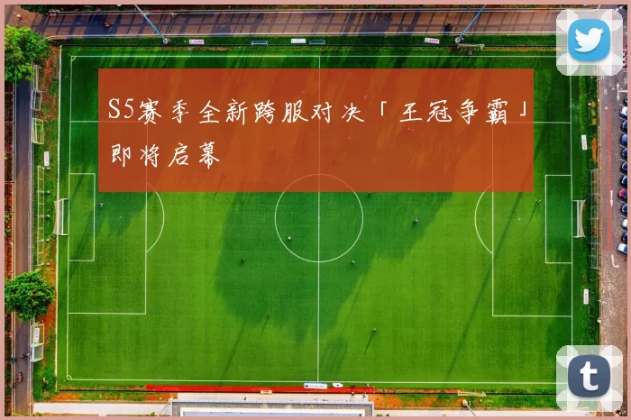 S5赛季全新跨服对决「王冠争霸」即将启幕