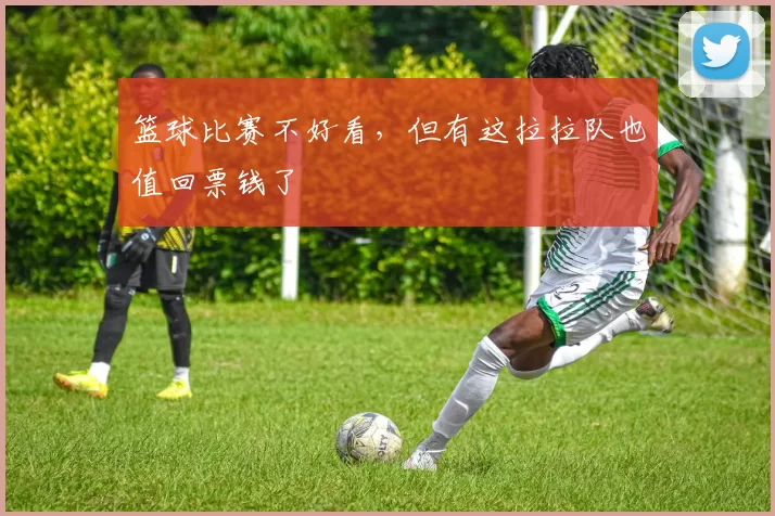 篮球比赛不好看，但有这拉拉队也值回票钱了