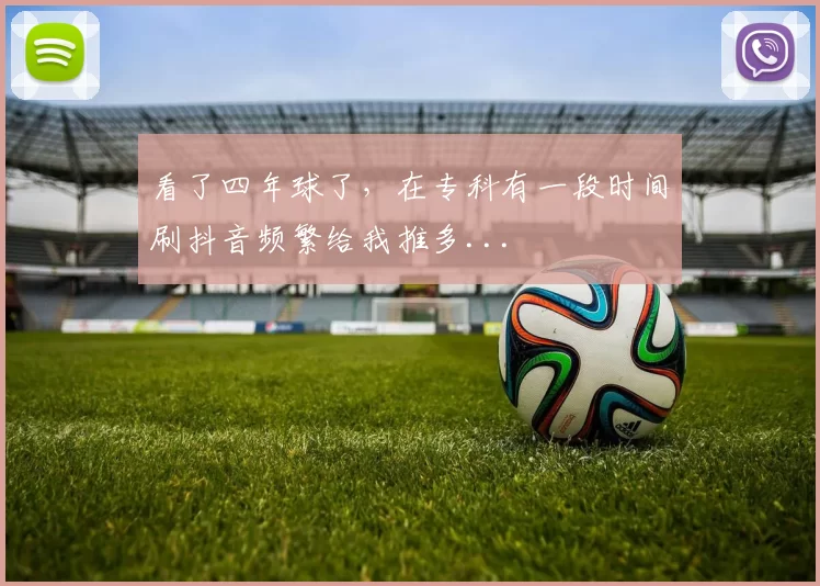 看了四年球了，在专科有一段时间刷抖音频繁给我推多...