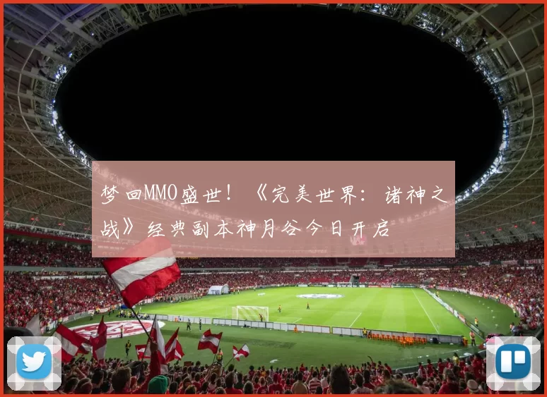 梦回MMO盛世！《完美世界：诸神之战》经典副本神月谷今日开启