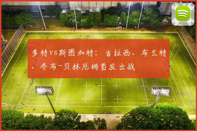 多特vs斯图加特：吉拉西、布兰特、乔布-贝林厄姆首发出战